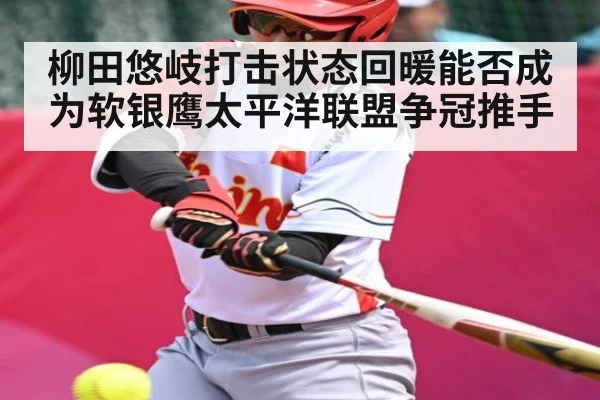 柳田悠岐打击状态回暖能否成为软银鹰太平洋联盟争冠推手